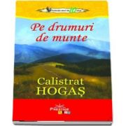 Pe drumuri de munte - Calistrat Hogas (Colectia elevi de 10 plus)