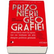 Prizonierii geografiei. Zece harti care isi spun ce trebuie sa stii despre politica globala de Tim Marshall