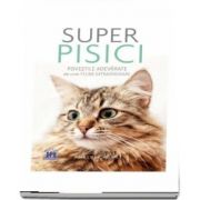 Super pisici. Povestile adevarate ale unor feline extraordinare (Morgan Ashley)