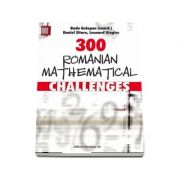 300 Romanian mathematical challenges - Colectia bliblioteca de matematica (Radu Gologan)