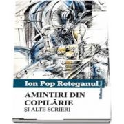 Amintiri din copilărie și alte scrieri de Ion Pop Reteganul