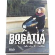 Bogatia mea cea mai mare de Alexia Timofte