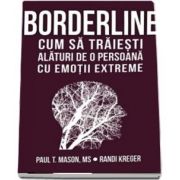 Borderline. Cum sa traiesti alaturi de o persoana cu emotii extreme de Randi Kreger