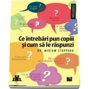 Ce intrebari pun copiii si cum sa le raspunzi de Miriam Stoppard