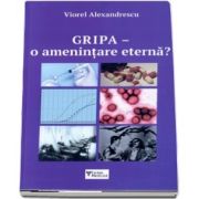 Gripa-o amenintare eterna? de Viorel Alexandrescu