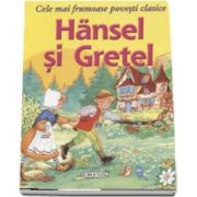 Hansel si Gretel - Cele mai frumoase povesti clasice - Editie ilustrata