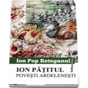 Ion Patitul. Povesti ardelenesti de Ion Pop Reteganul
