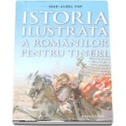 Istoria ilustrata a romanilor pentru tineri de Ioan Aurel Pop