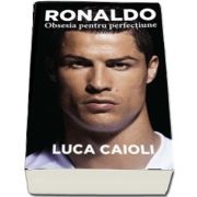 Ronaldo. Obsesia pentru perfectiune. Editia a 2-a si revizuita de Luca Caioli - Colectia iBALL
