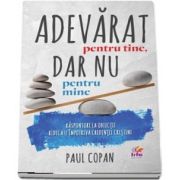 Adevarat pentru tine dar nu pentru mine. Raspunsuri contemporane la obiectiile dure impotriva credintei de Paul Copan