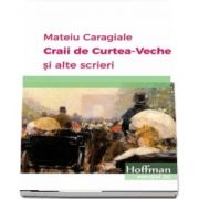 Craii de Curtea-Veche si alte scrieri de Mateiu Caragiale - Colectia Hoffman esential 20