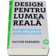 Design pentru lumea reala. Ecologie umana si schimbare sociala de Victor Papanek
