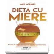 Dieta cu miere. Minunat de simpla, cu rezultate rapide si impresionante de Mike Mcinnes