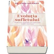 Evolutia sufletului. Vindecarea spirituala prin explorarea vietilor anterioare de Linda Backman