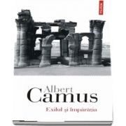 Exilul si imparatia de Albert Camus (Traducere din limba franceza de Irina Mavrodin)