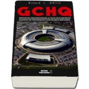 GCHQ. Povestea necenzurată a celei mai secrete agenţii de informaţii din Marea Britanie de Richard J. Aldrich