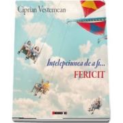 Intelepciunea de a fi fericit de Ciprian Vestemean