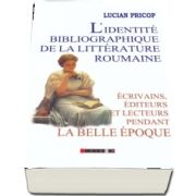 L identite bibliographique de la litterature roumaine: ecrivains, editeurs et lecteurs pendant la Belle Epoque de Lucian Pricop