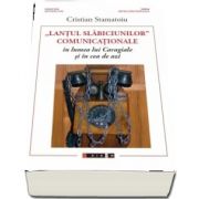 Lantul slabiciunilor - comunicationale in lumea lui Caragiale si in cea de azi de Cristian Stamatoiu