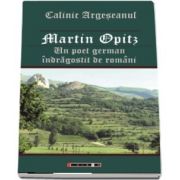 Martin Opitz - Un poet german indragostit de romani de Calin Argeseanul