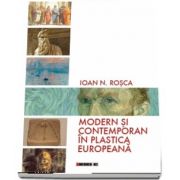 Modern si contemporan in plastica europeana de Ioan N. Rosca