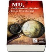 Mu, continentul pierdut de James Churchward (Editie originala, cu o introducere de David Hatcher Childress)