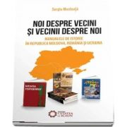 Noi despre vecini si vecinii despre noi. Manualele de istorie in Republica Moldova, Romania si Ucraina de Sergiu Musteata