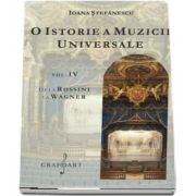 O istorie a muzicii universale, volumul IV - De la Rossini la Wagner de Ioana Stefanescu