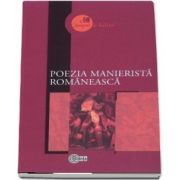 Poezia manierista romaneasca - Selectie a textelor, studiu introductiv si note bibliografice, concepte operationale si repere bibliografice de Lucia Turcanu