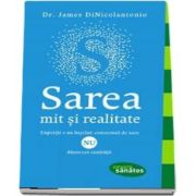 Sarea - Mit si realitate. Expertii s-au inselat, consumul de sare NU dauneaza sanatatii de James DiNicolantonio (Colectia Citeste Sanatos)