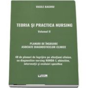 Teoria si practica nursing. Volumul II. Planuri de ingrijire asociate diagnosticelor clinice de Vasile Baghiu