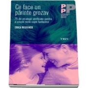 Ce face un parinte grozav. 75 de strategii verificate pentru a creste niste copii fantastici de Erica Reischer