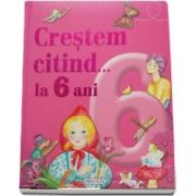 Crestem citind.. la 6 ani - Editie ilustrata