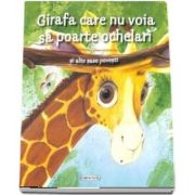 Girafa care nu voia sa poarte ochelari si alte sase povesti