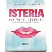 Isteria. Sub valul seductiei. Identificarea, intelegerea, sublimarea de Emmanuelle Comtesse