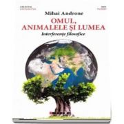 Omul, animalele si lumea. Interferente filosofice de Mihai Androne (Colectia Universitas)