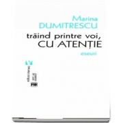 Traind printre voi, cu atentie (Marina Dumitrescu)