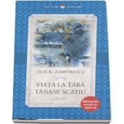 Viata la tara. Tanase Scatiu de Duiliu Zamfirescu (Colectia Lecturi scolare, Bibliografia elevului de nota 10)