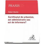 Certificatul de urbanism - Act administrativ sau act de informare? - Robert Bischin