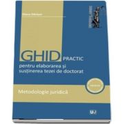 Ghid practic pentru elaborarea si sustinerea tezei de doctorat. Metodologie juridica