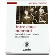 Intre doua miercuri. Jurnalul unei crime misterioase de Maria Popescu