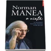 Norman Manea - O viata. In honorem Norman Manea la 80 de ani