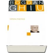 Opera poetică de Bogdan Ghiu