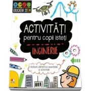 Activitati pentru copii isteti. Inginerie. Notiuni stiintifice esentiale si activitati