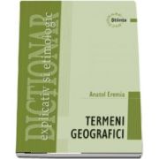 Dictionar explicativ si etimologic de termeni geografici - Anatol Eremia