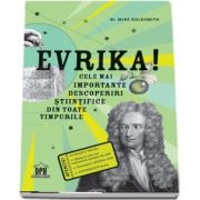 Evrika! Cele mai importante descoperiri stiintifice din toate timpurile - Mike Goldsmith