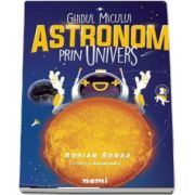 Ghidul micului astronom prin Univers sau Astronomie pentru copii si restul lumii de Adrian Sonka