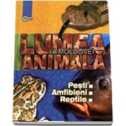 Lumea animala a Moldovei - Volumul 2, Pesti. Amfibieni. Reptile - Tudor Cozari