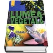 Lumea vegetala a Moldovei - Volumul 2, Plante cu flori - I