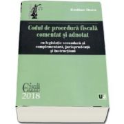 Codul de procedura fiscala comentat si adnotat cu legislatie secundara si complementara, jurisprudenta si instructiuni (Editie 2018)